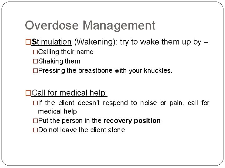 Overdose Management �Stimulation (Wakening): try to wake them up by – �Calling their name