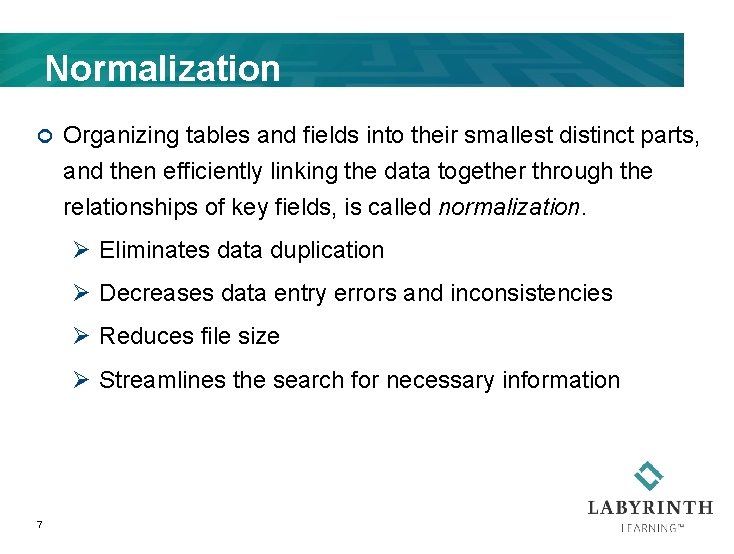 Normalization ¢ Organizing tables and fields into their smallest distinct parts, and then efficiently
