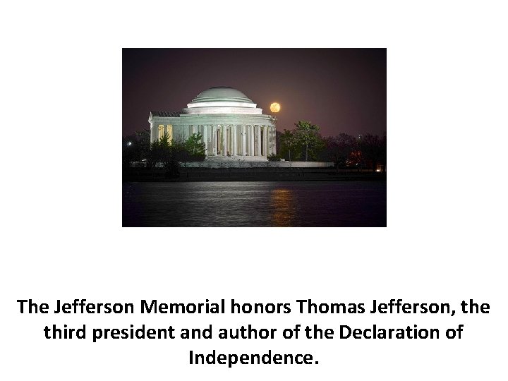 The Jefferson Memorial honors Thomas Jefferson, the third president and author of the Declaration