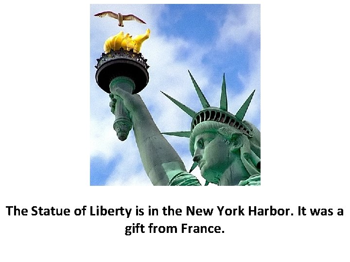 The Statue of Liberty is in the New York Harbor. It was a gift