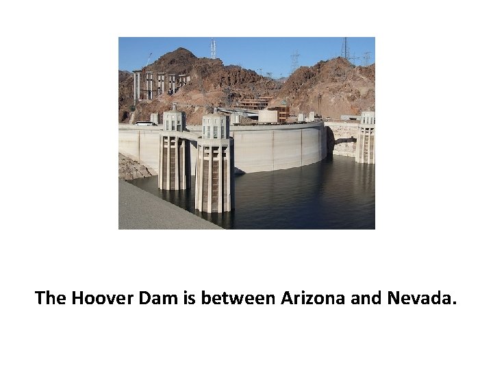 The Hoover Dam is between Arizona and Nevada. 