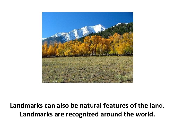 Landmarks can also be natural features of the land. Landmarks are recognized around the