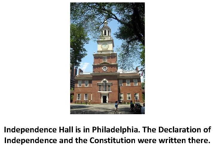 Independence Hall is in Philadelphia. The Declaration of Independence and the Constitution were written
