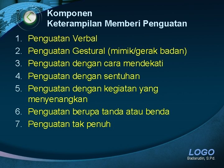 Komponen Keterampilan Memberi Penguatan 1. 2. 3. 4. 5. Penguatan Verbal Penguatan Gestural (mimik/gerak