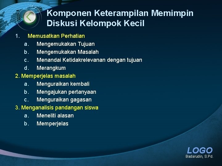 Komponen Keterampilan Memimpin Diskusi Kelompok Kecil 1. Memusatkan Perhatian a. Mengemukakan Tujuan b. Mengemukakan