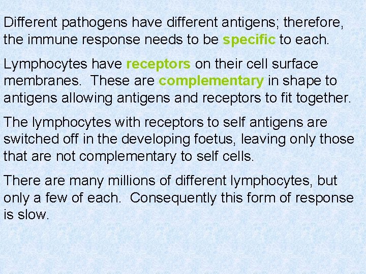 Different pathogens have different antigens; therefore, the immune response needs to be specific to