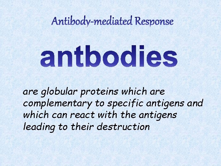 are globular proteins which are complementary to specific antigens and which can react with