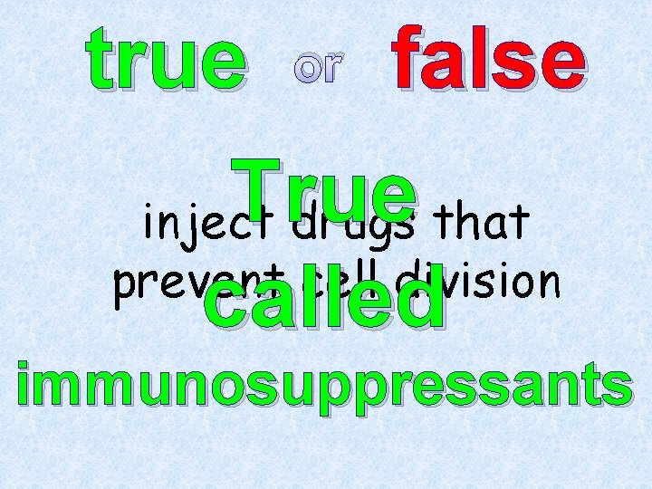 true or false True inject drugs that prevent cell division called immunosuppressants 