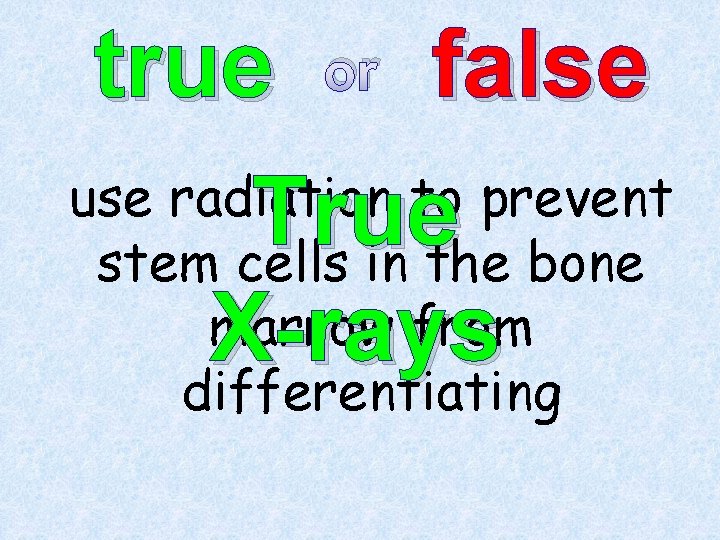 true or false use radiation to prevent stem cells in the bone marrow from