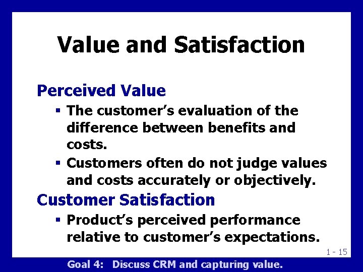 Value and Satisfaction Perceived Value § The customer’s evaluation of the difference between benefits