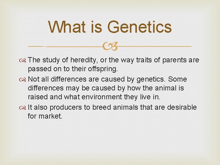 What is Genetics The study of heredity, or the way traits of parents are
