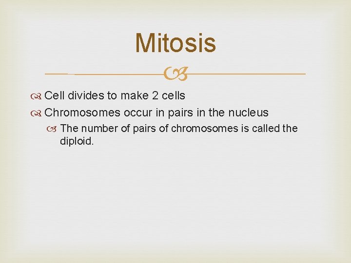 Mitosis Cell divides to make 2 cells Chromosomes occur in pairs in the nucleus