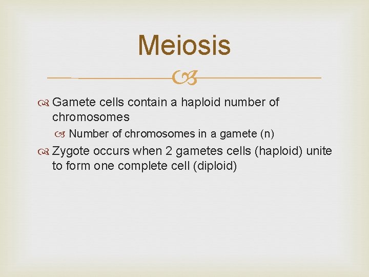 Meiosis Gamete cells contain a haploid number of chromosomes Number of chromosomes in a