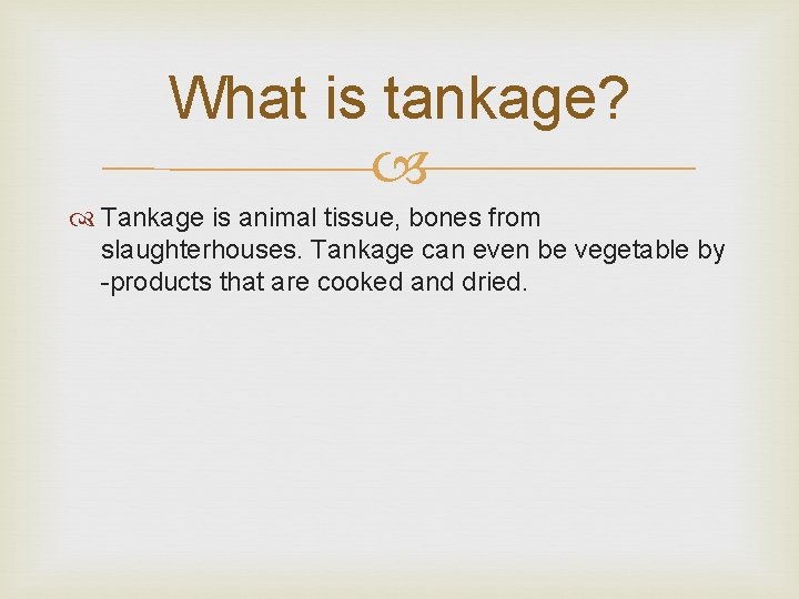 What is tankage? Tankage is animal tissue, bones from slaughterhouses. Tankage can even be