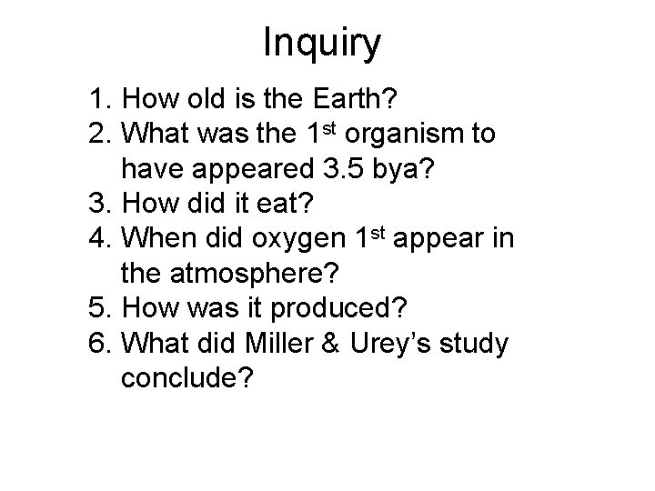 Inquiry 1. How old is the Earth? 2. What was the 1 st organism