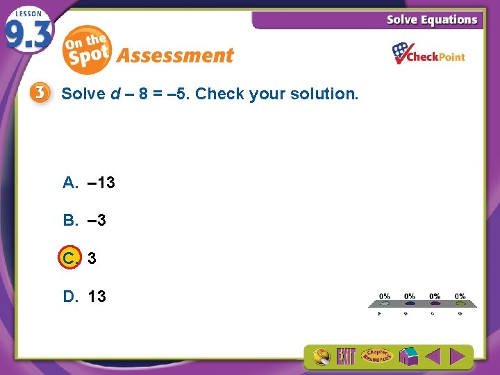 Solve d – 8 = – 5. Check your solution. A. – 13 B.