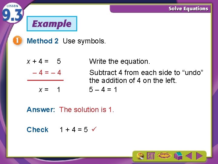 Method 2 Use symbols. x+4= 5 – 4=– 4 x= 1 Write the equation.