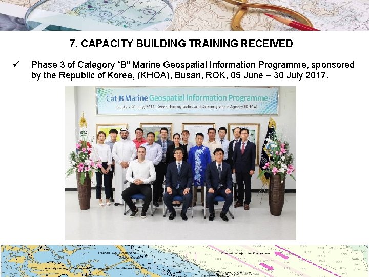 7. CAPACITY BUILDING TRAINING RECEIVED ü Phase 3 of Category “B" Marine Geospatial Information