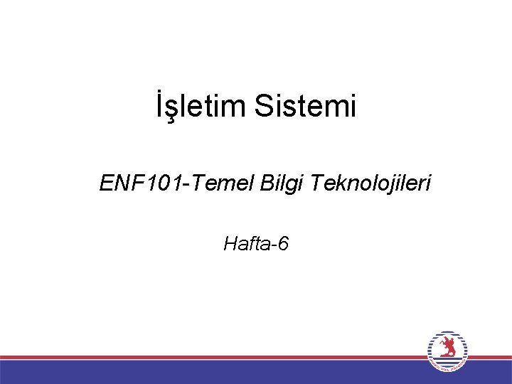 İşletim Sistemi ENF 101 -Temel Bilgi Teknolojileri Hafta-6 