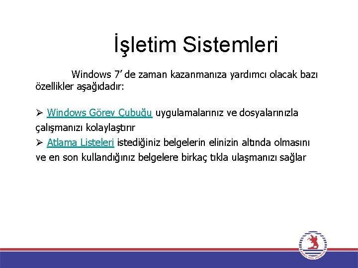 İşletim Sistemleri Windows 7’ de zaman kazanmanıza yardımcı olacak bazı özellikler aşağıdadır: Ø Windows