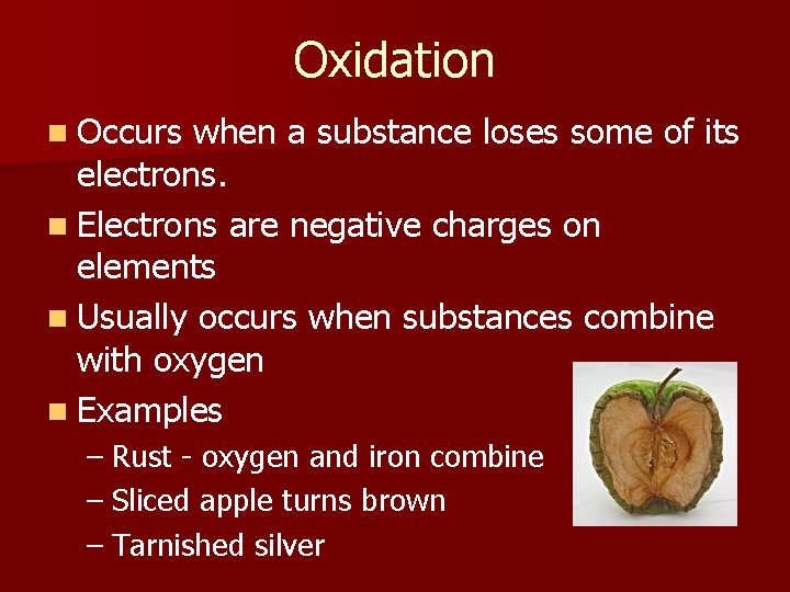 Oxidation n Occurs when a substance loses some of its electrons. n Electrons are
