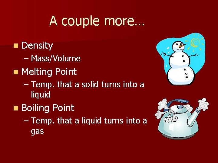 A couple more… n Density – Mass/Volume n Melting Point – Temp. that a