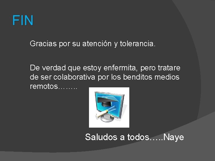 FIN Gracias por su atención y tolerancia. De verdad que estoy enfermita, pero tratare