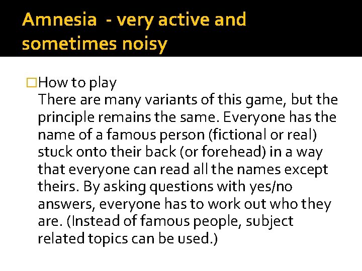 Amnesia - very active and sometimes noisy �How to play There are many variants