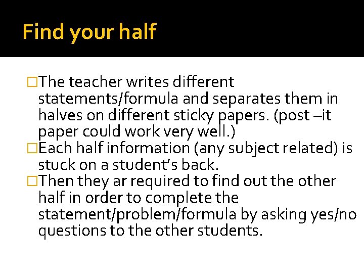 Find your half �The teacher writes different statements/formula and separates them in halves on