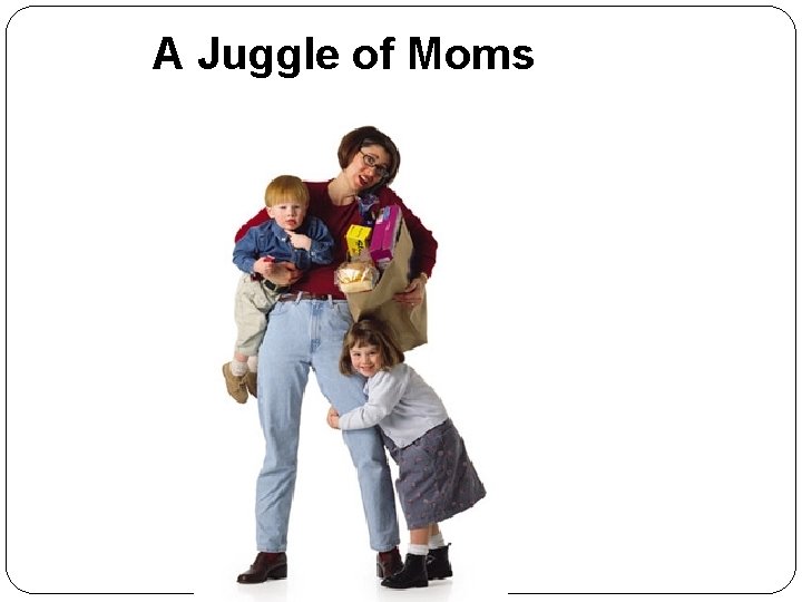 A Juggle of Moms 