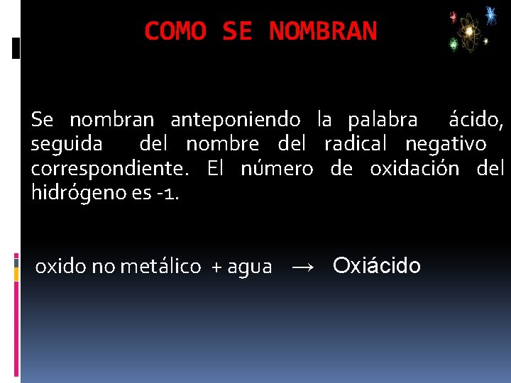 COMO SE NOMBRAN Se nombran anteponiendo la palabra ácido, seguida del nombre del radical