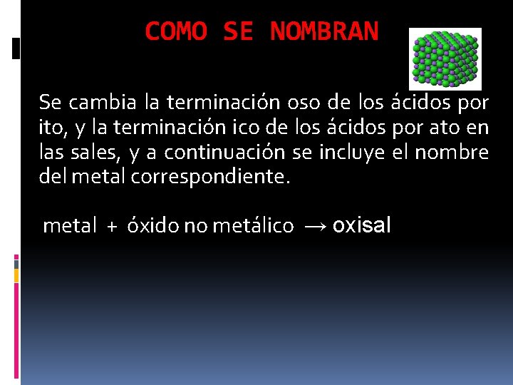 COMO SE NOMBRAN Se cambia la terminación oso de los ácidos por ito, y
