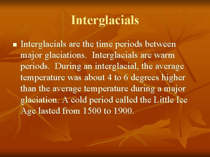 Interglacials n Interglacials are the time periods between major glaciations. Interglacials are warm periods.