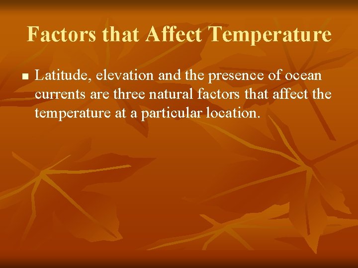Factors that Affect Temperature n Latitude, elevation and the presence of ocean currents are