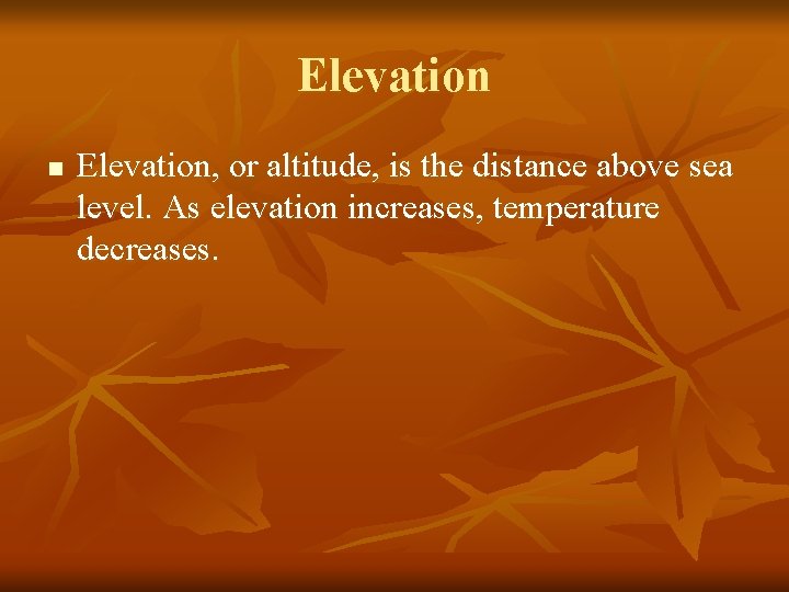 Elevation n Elevation, or altitude, is the distance above sea level. As elevation increases,