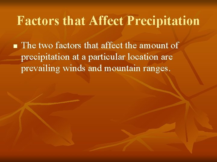 Factors that Affect Precipitation n The two factors that affect the amount of precipitation