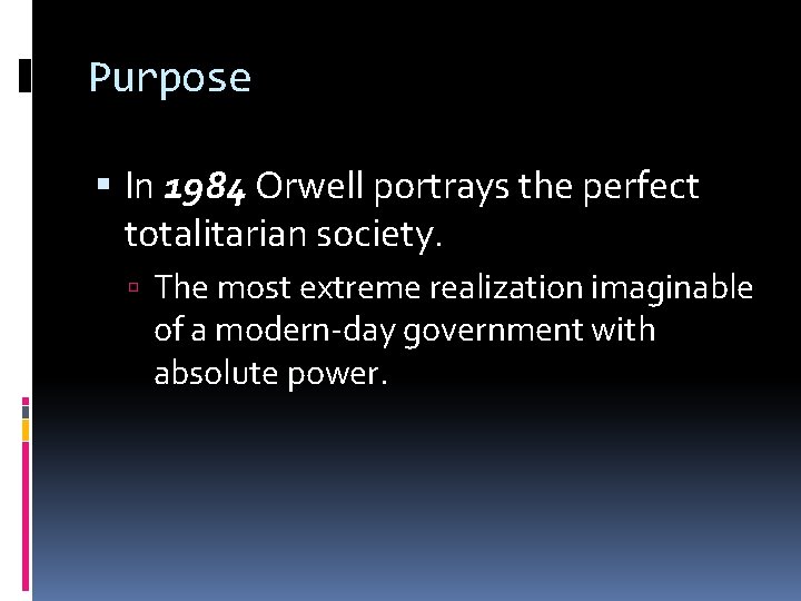 Purpose In 1984 Orwell portrays the perfect totalitarian society. The most extreme realization imaginable