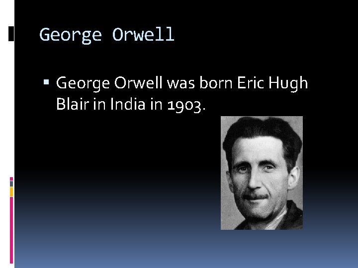 George Orwell was born Eric Hugh Blair in India in 1903. 