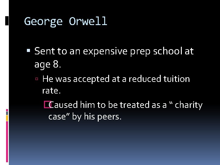 George Orwell Sent to an expensive prep school at age 8. He was accepted