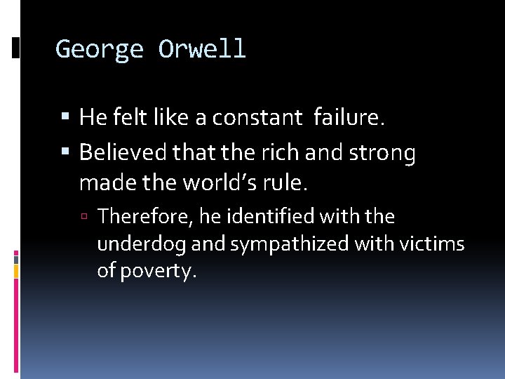 George Orwell He felt like a constant failure. Believed that the rich and strong