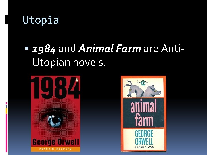 Utopia 1984 and Animal Farm are Anti. Utopian novels. 