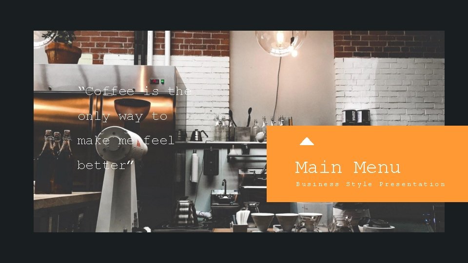 “Coffee is the only way to make me feel better” Main Menu Business Style