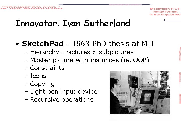Innovator: Ivan Sutherland • Sketch. Pad - 1963 Ph. D thesis at MIT –