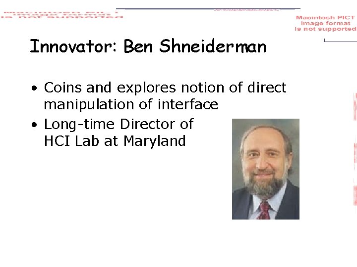 Innovator: Ben Shneiderman • Coins and explores notion of direct manipulation of interface •