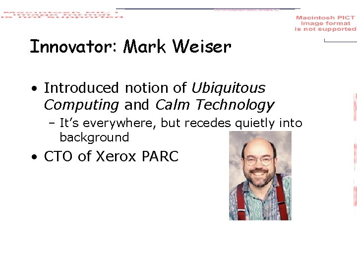 Innovator: Mark Weiser • Introduced notion of Ubiquitous Computing and Calm Technology – It’s
