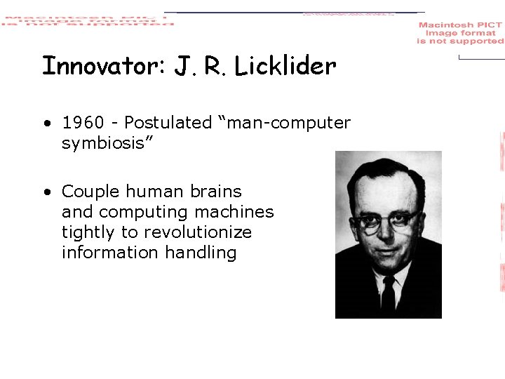 Innovator: J. R. Licklider • 1960 - Postulated “man-computer symbiosis” • Couple human brains