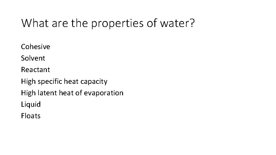What are the properties of water? Cohesive Solvent Reactant High specific heat capacity High