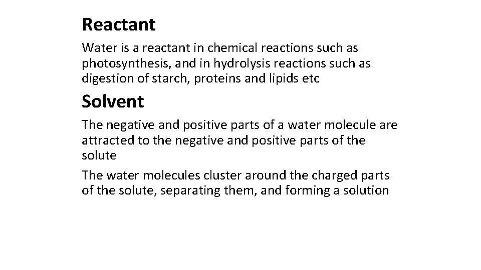 Reactant Water is a reactant in chemical reactions such as photosynthesis, and in hydrolysis