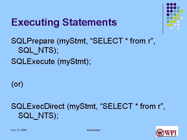 Executing Statements SQLPrepare (my. Stmt, “SELECT * from r”, SQL_NTS); SQLExecute (my. Stmt); (or) Executing Statements SQLPrepare (my. Stmt, “SELECT * from r”, SQL_NTS); SQLExecute (my. Stmt); (or)