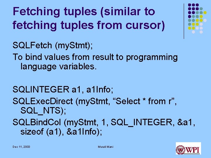 Fetching tuples (similar to fetching tuples from cursor) SQLFetch (my. Stmt); To bind values Fetching tuples (similar to fetching tuples from cursor) SQLFetch (my. Stmt); To bind values